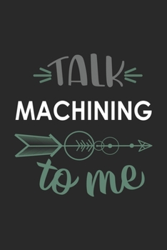 Talk MACHINING To Me Cute  MACHINING Lovers MACHINING OBSESSION Notebook A beautiful: Lined Notebook / Journal Gift, , 120 Pages, 6 x 9 inches , ... Lover, Personalized Journal, Customized Journ