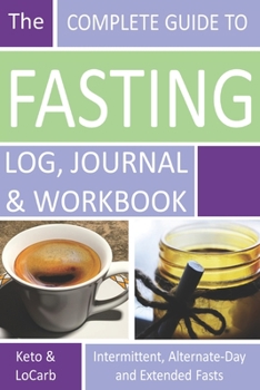 Paperback The Complete Guide to Fasting Log, Journal and Workbook: Based on Dr. Jason Fung's Principles for Fasting for Health and Weight Loss Book