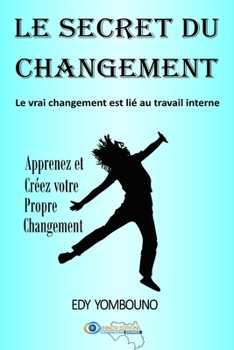 Paperback Le Secret du Changement: Le vrai changement est lié au travail interne [French] Book