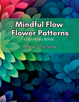 Paperback Mindful Flow Flower Patterns: A Meditative Voyage through the Intricate World of Floral Geometry Book