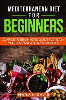 Paperback Mediterranean diet for beginners: Complete beginners guide for easy mediterranean home recipes Book