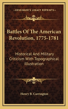 Hardcover Battles Of The American Revolution, 1775-1781: Historical And Military Criticism With Topographical Illustration Book