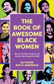Paperback The Book of Awesome Black Women: Sheroes, Boundary Breakers, and Females Who Changed the World (Historical Black Women Biographies) (Ages 13-18) Book