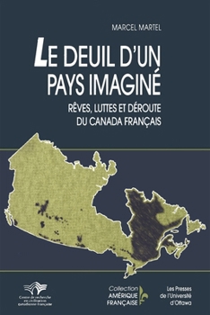 Paperback Le Deuil d'Un Pays Imaginé: Rêves, Luttes Et Déroute Du Canada Français [French] Book