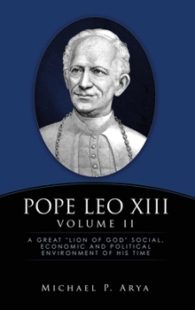 Pope Leo XIII Volume II: A Great "Lion of God" Social, Economic and Political Environment of His Time