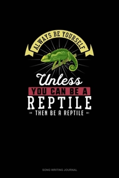 Paperback Always Be Yourself Unless You Can Be A Reptile Then Be A Reptile: Song Writing Journal Book