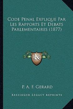 Paperback Code Penal Explique Par Les Rapports Et Debats Parlementaires (1877) [French] Book