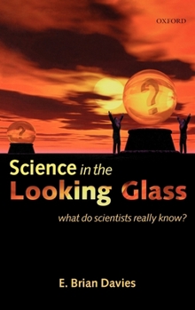 Hardcover Science in the Looking Glass: What Do Scientists Really Know? Book