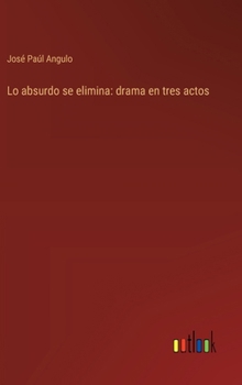 Hardcover Lo absurdo se elimina: drama en tres actos [Spanish] Book