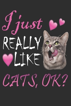 I Just Really Like Cats Ok Notebook Cute Animal Funny Cats Gift Daughter Notebook/Journal 6x9 100 Pages: I Just Really Like Cats Ok