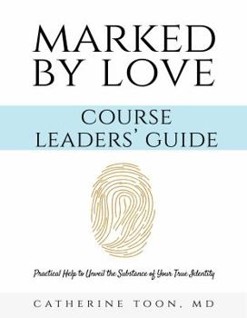 Paperback Marked by Love Course Workbook - Leaders' Guide: Practical Help to Unveil the Substance of Your True Identity Book