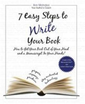 Paperback 7 Easy Steps to Write Your Book: How to Get Your Book Out of Your Head and a Manuscript in Your Hands! Book