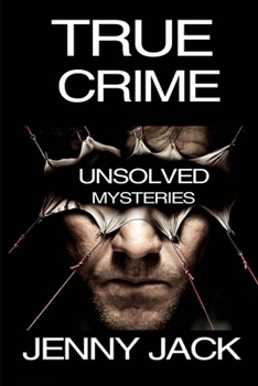 TRUE CRIME: 30 UNSOLVED MURDERS, DISAPPEARANCES, AND KILLING MYSTERIES FROM THE WHOLE WORLD ….