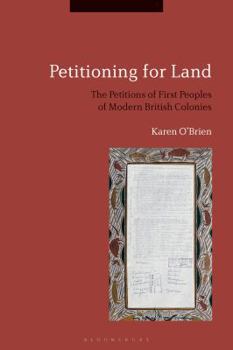 Hardcover Petitioning for Land: The Petitions of First Peoples of Modern British Colonies Book