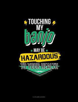 Paperback Touching My Banjo May Be Hazardous To Your Health: 8 Column Ledger Book