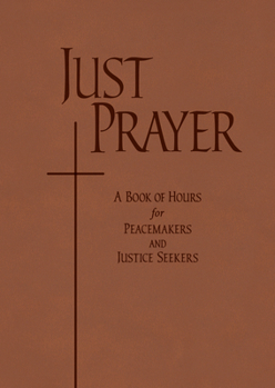 Paperback Just Prayer: A Book of Hours for Peacemakers and Justice Seekers Book