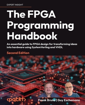 Paperback The FPGA Programming Handbook - Second Edition: An essential guide to FPGA design for transforming ideas into hardware using SystemVerilog and VHDL Book