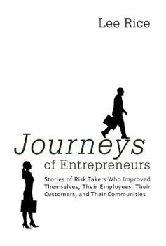 Hardcover Journeys of Entrepreneurs: Stories of Risk Takers Who Improved Themselves, Their Employees, Their Customers, and Their Communities Book