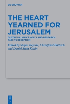 The Heart Yearned for Jerusalem: Gustaf Dalman's Holy Land Research and Its Reception