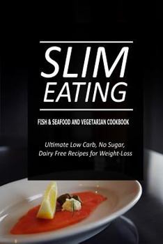 Paperback Slim Eating - Fish & Seafood and Vegetarian Cookbook: Skinny Recipes for Fat Loss and a Flat Belly Book