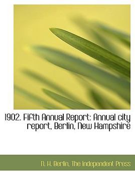 Paperback 1902. Fifth Annual Report: Annual City Report, Berlin, New Hampshire Book