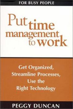 Paperback Put Time Management to Work: Get Organized, Streamline Processes, Use the Right Technology Book