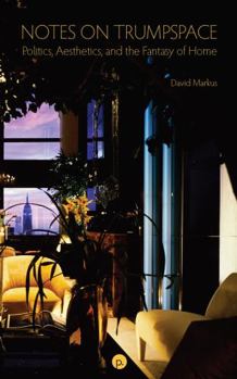 Paperback Notes on Trumpspace: Politics, Aesthetics, and the Fantasy of Home Book