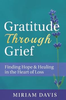 Paperback Gratitude Through Grief: A Guide to Healing, Hope, and Finding Peace After Loss Book