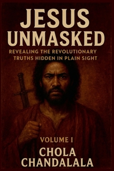 Paperback Jesus Unmasked - Revealing the Revolutionary Truths Hidden in Plain Sight Book