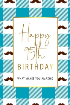 Paperback Happy 95th Birthday -What Makes You Amazing: Ninety Fifth Birthday Gift, Sentimental Journal Keepsake With Inspirational Quotes for Men. Write 20 Reas Book