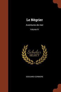 Paperback Le Négrier: Aventures de mer; Volume IV [French] Book