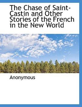 Paperback The Chase of Saint-Castin and Other Stories of the French in the New World Book
