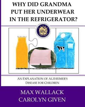 Paperback Why Did Grandma Put Her Underwear in the Refrigerator?: An Explanation of Alzheimer's Disease for Children Book