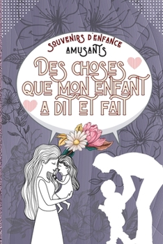 Paperback souvenirs d'enfance amusants Des choses que mon enfant a dit et fait: Pour toutes les choses dr?les, mignonnes ou gentilles que votre enfant dit ou fa [French] Book