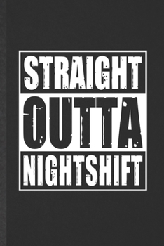 Paperback Straight Outta Nightshift: Funny Night Shift Job Worker Blank Lined Notebook/ Journal For Nurse Appreciation, Inspirational Saying Unique Special Book