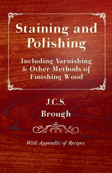 Paperback Staining and Polishing - Including Varnishing & Other Methods of Finishing Wood, with Appendix of Recipes Book