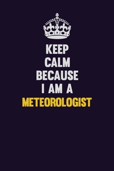 Paperback Keep Calm Because I Am A Meteorologist: Motivational and inspirational career blank lined gift notebook with matte finish Book