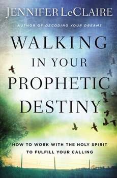 Paperback Walking in Your Prophetic Destiny: How to Work with the Holy Spirit to Fulfill Your Calling Book