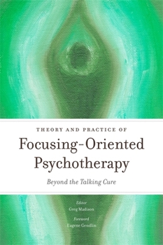 Paperback Theory and Practice of Focusing-Oriented Psychotherapy: Beyond the Talking Cure Book