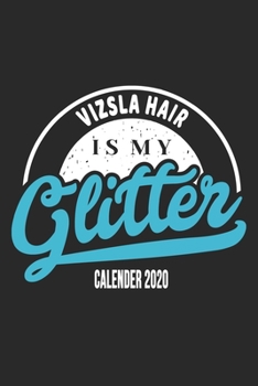 Vizsla Hair Is My Glitter Calender 2020: Funny Cool Viszla Calender 2020 | Monthly & Weekly Planner  - 6x9 - 128 Pages. Cute Gift For All Dog Moms, ... New Pet Owners, Enthusiasts, Fans And Lovers