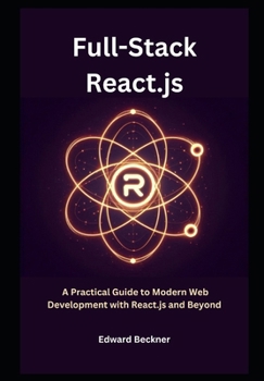 Paperback Full-stack React.js: A Practical Guide to Modern Web Development with React.js and Beyond Book