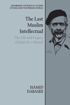Hardcover The Last Muslim Intellectual: The Life and Legacy of Jalal Al-E Ahmad Book