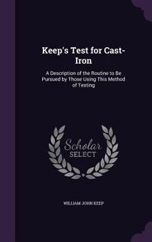 Hardcover Keep's Test for Cast-Iron: A Description of the Routine to Be Pursued by Those Using This Method of Testing Book