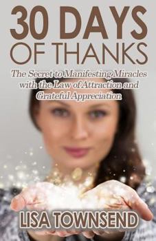 Paperback 30 Days of Thanks: The Secret to Manifesting Miracles with the Law of Attraction and Grateful Appreciation Book