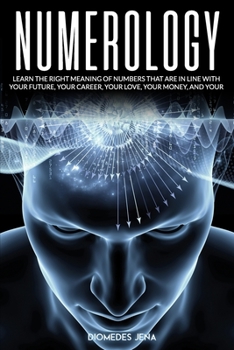 Paperback Numerology: Learn the Right Meaning of Numbers that are in line with your future, your career, your love your money, and your dest Book