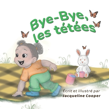 Bye-Bye, les tétées: Une histoire du point de vue d'un tout-petit sur le sevrage de l'allaitement (Little Goodbyes) (French Edition)