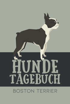 Hundetagebuch Boston Terrier: Das Buch für deinen Hund, zum Eintragen und ausfüllen. Eintragebuch für Hundebesitzer (German Edition)