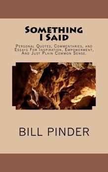Paperback Something I Said: Personal Quotes, Commentaries, and Essays For Inspiration, Empowerment, And Just Plain Common Sense. Book