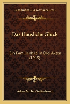 Paperback Das Hausliche Gluck: Ein Familienbild In Drei Akten (1919) [German] Book