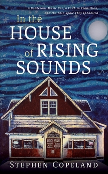 Hardcover In the House of Rising Sounds: A Boisterous Music Bar, a Faith in Transition, and the Thin Space They Inhabited Book